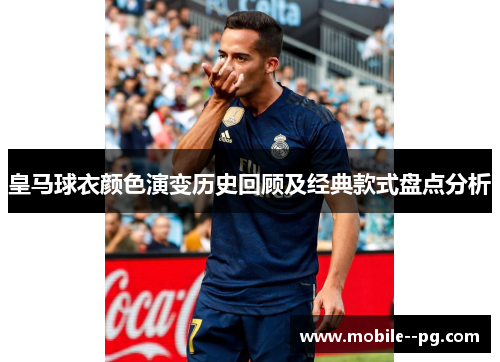 皇马球衣颜色演变历史回顾及经典款式盘点分析