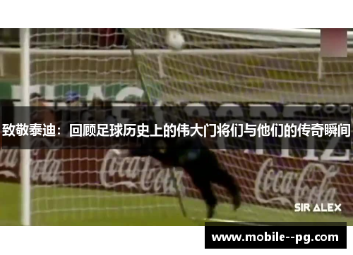 致敬泰迪：回顾足球历史上的伟大门将们与他们的传奇瞬间