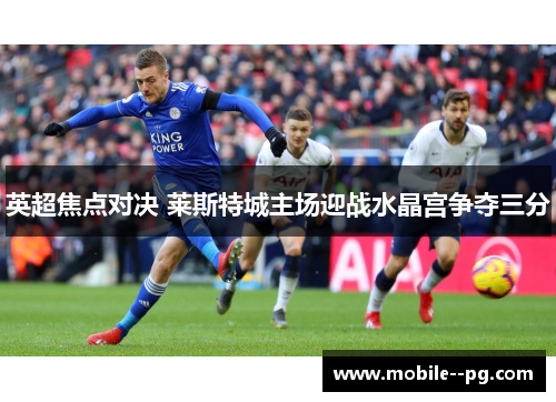英超焦点对决 莱斯特城主场迎战水晶宫争夺三分