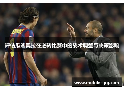 评估瓜迪奥拉在逆转比赛中的战术调整与决策影响