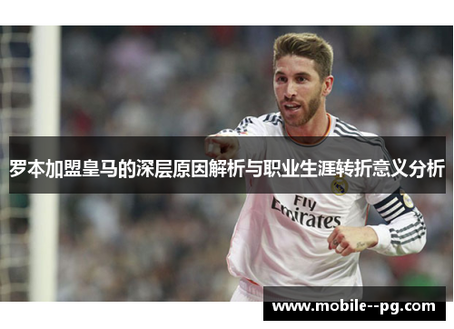 罗本加盟皇马的深层原因解析与职业生涯转折意义分析