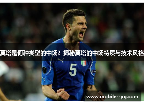 莫塔是何种类型的中场？揭秘莫塔的中场特质与技术风格