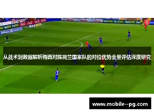 从战术到数据解析梅西对阵荷兰国家队的对位优势全景评估深度研究