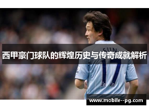 西甲豪门球队的辉煌历史与传奇成就解析