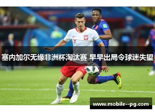 塞内加尔无缘非洲杯淘汰赛 早早出局令球迷失望